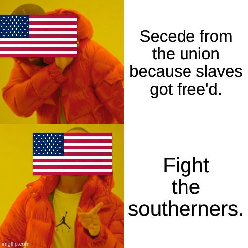 yeah | Secede from the union because slaves got free'd. Fight the southerners. | image tagged in memes,drake hotline bling,civil war,union,confederacy | made w/ Imgflip meme maker