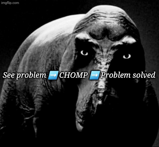 How to solve problems for TRexes | See problem ➡️ CHOMP ➡️ Problem solved | image tagged in grayscale trex,remix | made w/ Imgflip meme maker