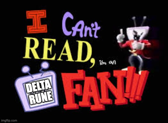 I Can't READ i'm an UNDERTALE FAN!!! | delta
rune | image tagged in i can't read i'm an undertale fan | made w/ Imgflip meme maker