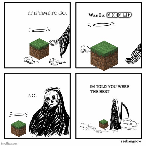 minecraft | good game? | image tagged in im told you were the best | made w/ Imgflip meme maker