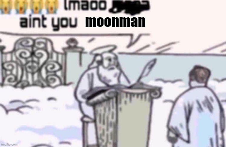 lmaoo aint you | moonman | image tagged in lmaoo aint you | made w/ Imgflip meme maker