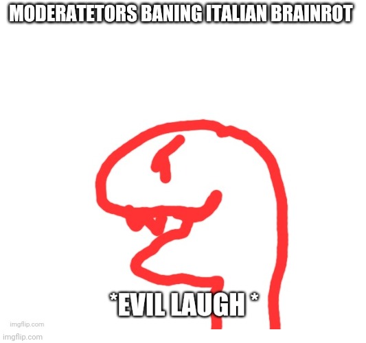 Moderatetors baning Italian brainrot | made w/ Imgflip meme maker