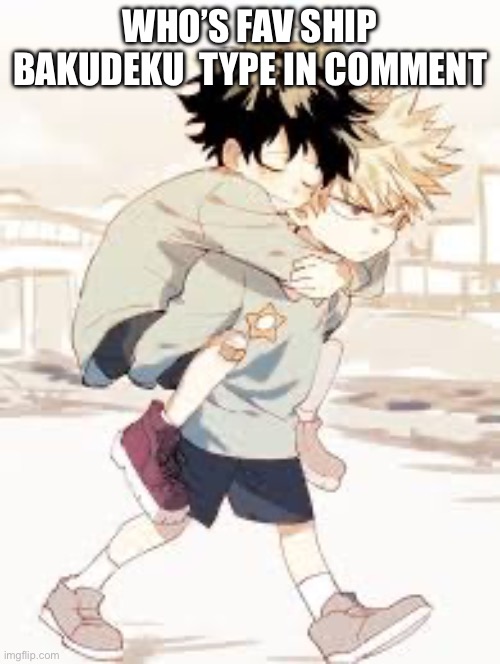 Who’s favorite ship is bakudeku | Who’s fav ship bakudeku  type in comment | image tagged in who s favorite ship is bakudeku | made w/ Imgflip meme maker