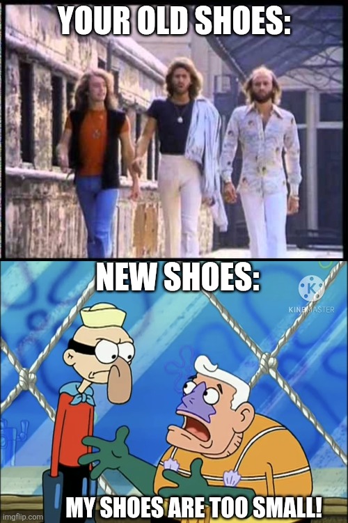 Shoes be like | Your old shoes:; New shoes:; My shoes are too small! | image tagged in staying alive,that x is too big for you you'll never finish it,shoes | made w/ Imgflip meme maker