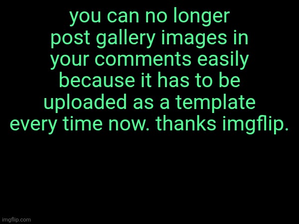 self sabatoge | you can no longer post gallery images in your comments easily because it has to be uploaded as a template every time now. thanks imgflip. | made w/ Imgflip meme maker