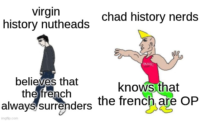 STOP REUSING THE SAME JOKE | chad history nerds; virgin history nutheads; knows that the french are OP; believes that the french always surrenders | image tagged in virgin vs chad | made w/ Imgflip meme maker