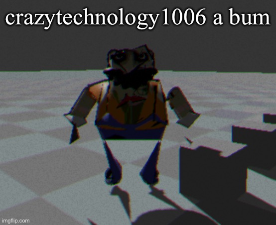 Lod homeowner | crazytechnology1006 a bum | image tagged in lod homeowner | made w/ Imgflip meme maker