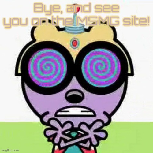 Walden | Bye, and see you on the MSMG site! | image tagged in walden | made w/ Imgflip meme maker