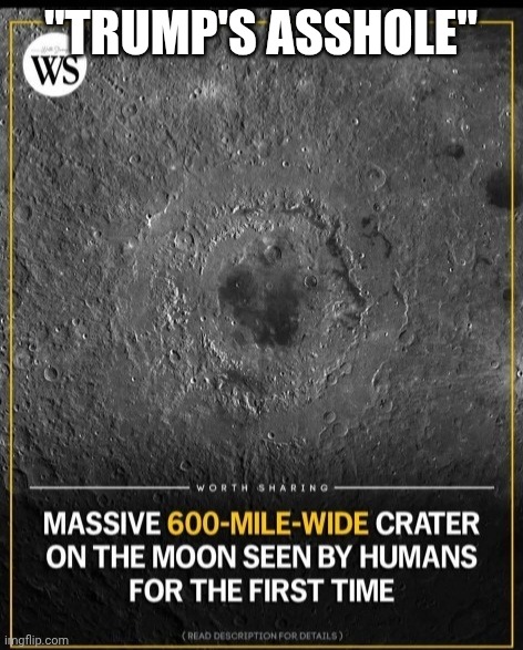 Trump s asshole | "Trump's asshole" | image tagged in moon,crater | made w/ Imgflip meme maker