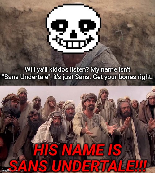 oæp | Will ya'll kiddos listen? My name isn't "Sans Undertale", it's just Sans. Get your bones right. HIS NAME IS SANS UNDERTALE!!! | image tagged in he is the messiah | made w/ Imgflip meme maker