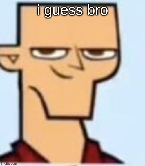 tyler | i guess bro | image tagged in tyler | made w/ Imgflip meme maker