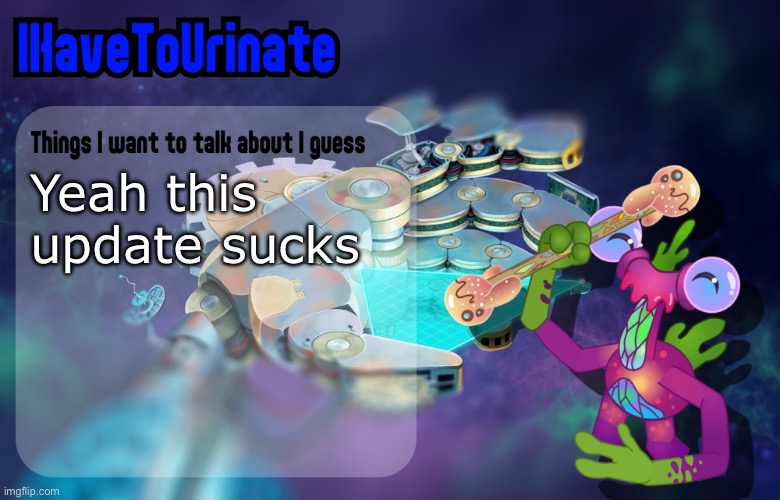 IHaveToUrinate Announcement Template | Yeah this update sucks | image tagged in ihavetourinate announcement template | made w/ Imgflip meme maker