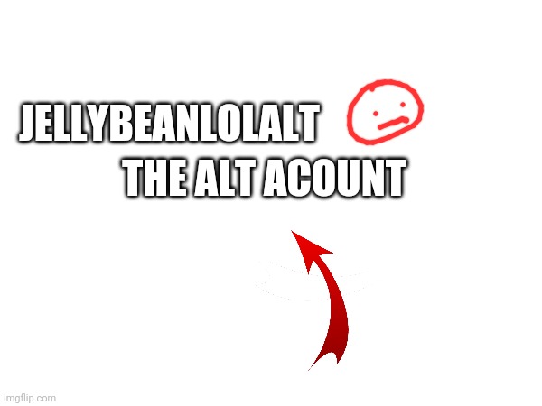 jellybeanlolALT The alt acount | made w/ Imgflip meme maker