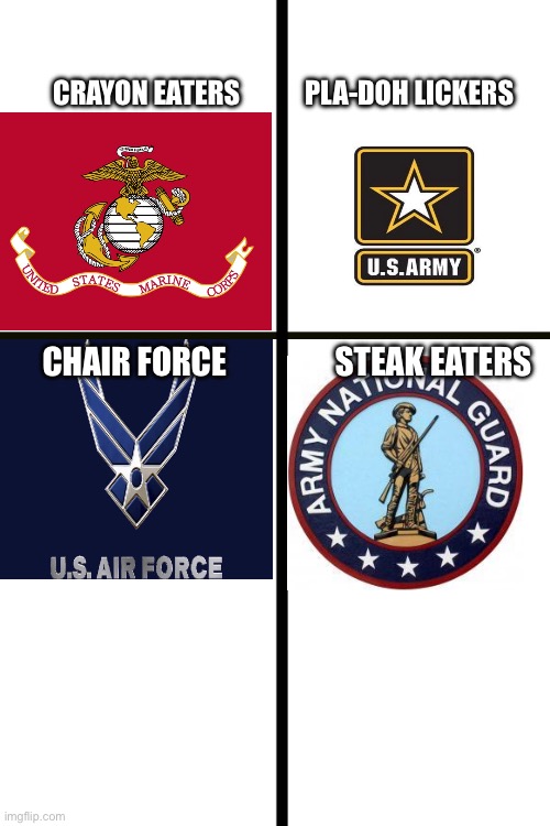 Nick names for some of the branches | Crayon eaters            Pla-doh lickers; Chair force                 Steak eaters | image tagged in us military,military humor | made w/ Imgflip meme maker