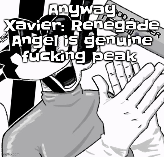 Good answer nephew | Anyway Xavier: Renegade Angel is genuine fu​cking peak | image tagged in good answer nephew | made w/ Imgflip meme maker