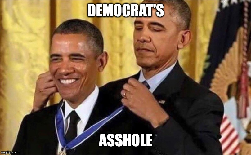 Barrack Obama giving medal to himself | Democrat's Asshole | image tagged in barrack obama giving medal to himself | made w/ Imgflip meme maker