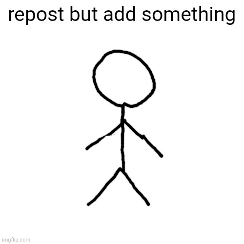 repost but add something | made w/ Imgflip meme maker