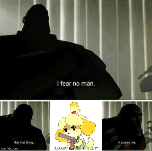 She scares me. | image tagged in i fear no man | made w/ Imgflip meme maker