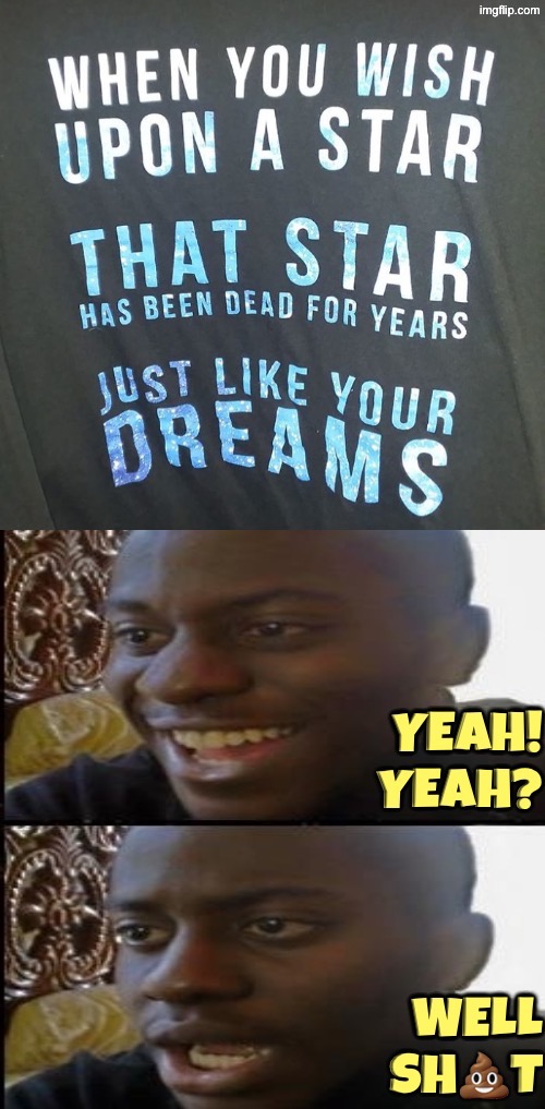 Dead Dreams | image tagged in hilarious memes,advice,bad news,well shit,yeah,dead | made w/ Imgflip meme maker