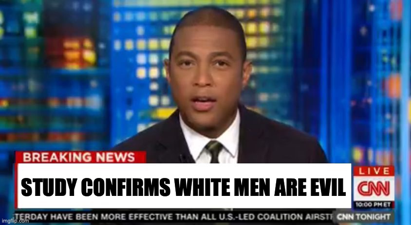 Don lemon Breaking News | Study confirms white men are evil | image tagged in don lemon breaking news | made w/ Imgflip meme maker