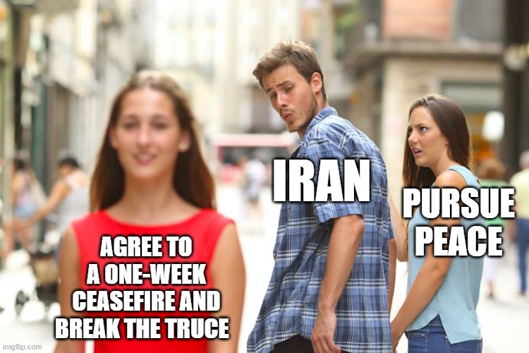Distracted Boyfriend | Iran; Pursue peace; Agree to a one-week ceasefire and break the truce | image tagged in memes,distracted boyfriend | made w/ Imgflip meme maker