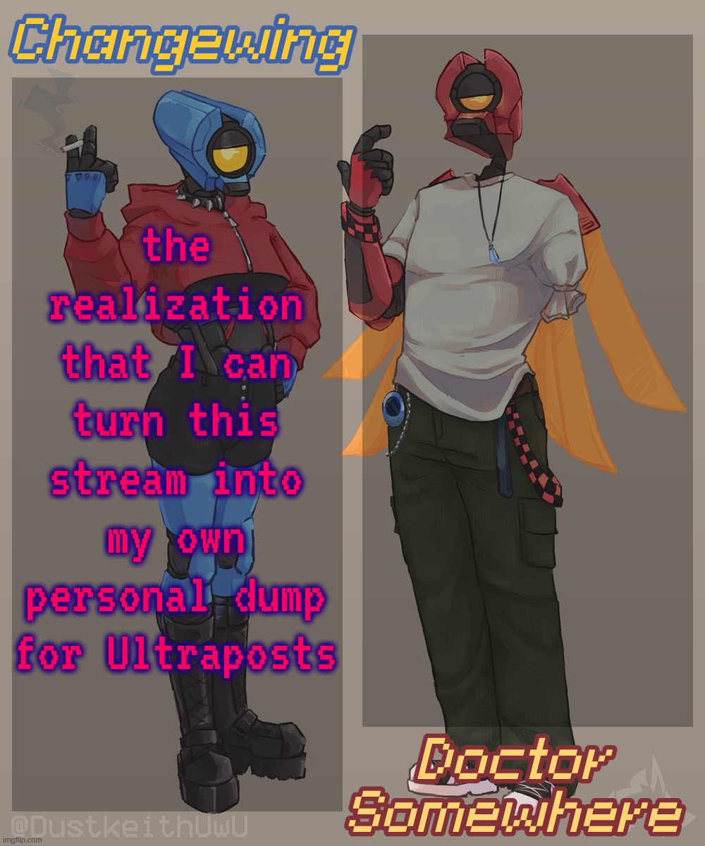 Changewing & Doctor Somewhere Ultrakill Shared Template 2 | the realization that I can turn this stream into my own personal dump for Ultraposts | image tagged in changewing doctor somewhere ultrakill shared template 2 | made w/ Imgflip meme maker