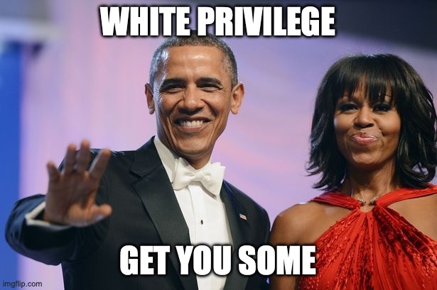 Barack and Michelle Obama  | white privilege; get you some | image tagged in barack and michelle obama | made w/ Imgflip meme maker