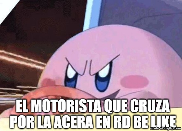 en republica dominicana | el motorista que cruza por la acera en rd be like | image tagged in kirby has got you,rd,dominicanos | made w/ Imgflip meme maker