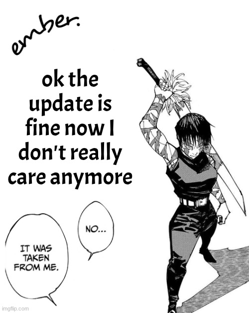 they changed it to make it why less inconvenient | ok the update is fine now I don't really care anymore | image tagged in maki zenin | made w/ Imgflip meme maker