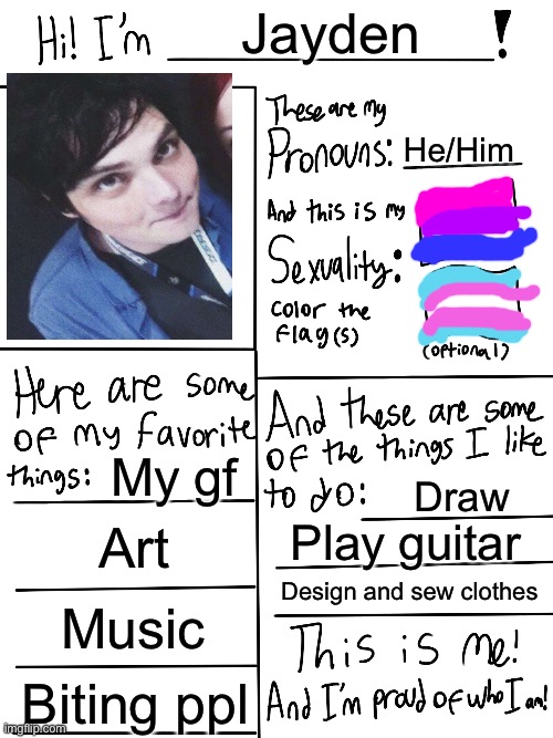 The pic is me trust | Jayden; He/Him; My gf; Draw; Art; Play guitar; Design and sew clothes; Music; Biting ppl | image tagged in lgbtq stream account profile | made w/ Imgflip meme maker