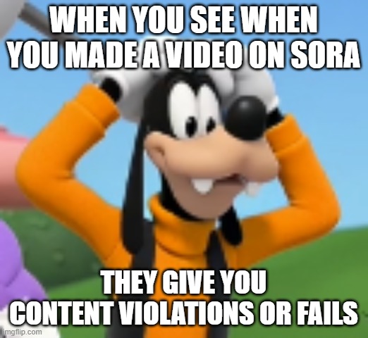memes of goofy template | when you see when you made a video on sora; they give you content violations or fails | image tagged in goofy | made w/ Imgflip meme maker