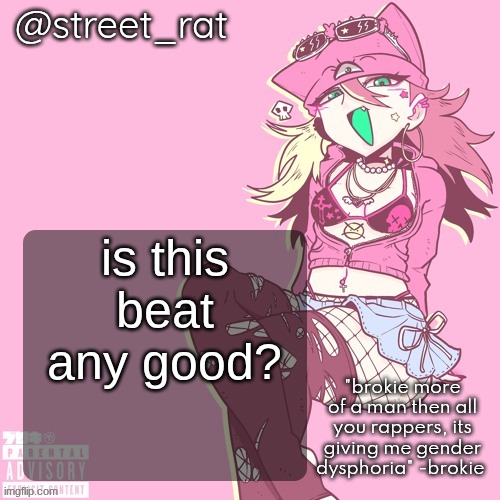 rats brokie temp again | is this beat any good? | image tagged in rats brokie temp again | made w/ Imgflip meme maker