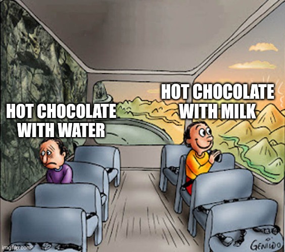 Two guys on a bus | hot chocolate with milk; Hot chocolate with water | image tagged in two guys on a bus,remix | made w/ Imgflip meme maker