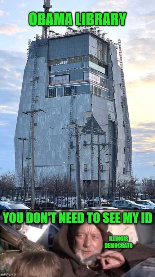 Requires Illinois Residents to Present Valid ID to Receive Free Admission | Obama Library; You don't need to see my ID; Illinois Democrats | image tagged in obama presidential library,memes,these aren't the droids you were looking for | made w/ Imgflip meme maker