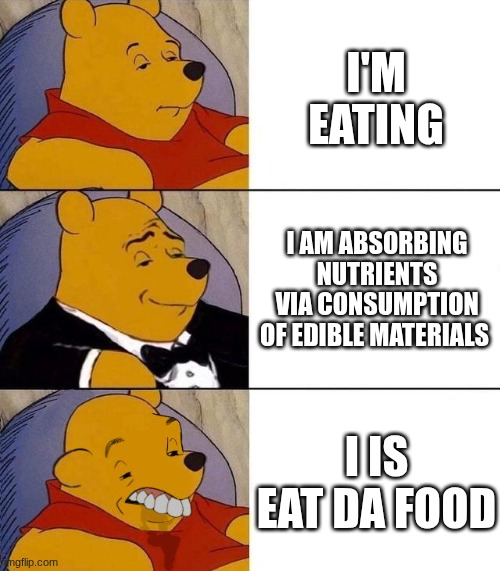 Best,Better, Blurst | I'm eating; I am absorbing nutrients via consumption of edible materials; I is eat da food | image tagged in best better blurst | made w/ Imgflip meme maker