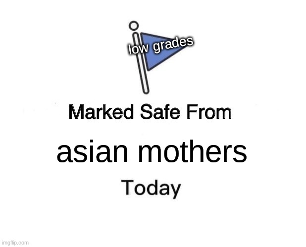 Marked Safe From | low grades; asian mothers | image tagged in memes,marked safe from | made w/ Imgflip meme maker