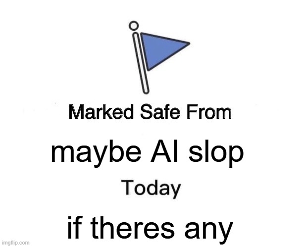 Marked Safe From Meme | maybe AI slop; if theres any | image tagged in memes,marked safe from | made w/ Imgflip meme maker