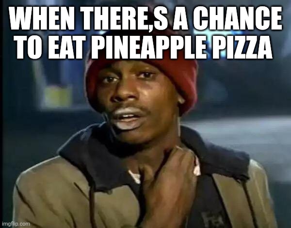 Y'all Got Any More Of That Meme | When there,s a chance to eat pineapple pizza | image tagged in memes,y'all got any more of that | made w/ Imgflip meme maker