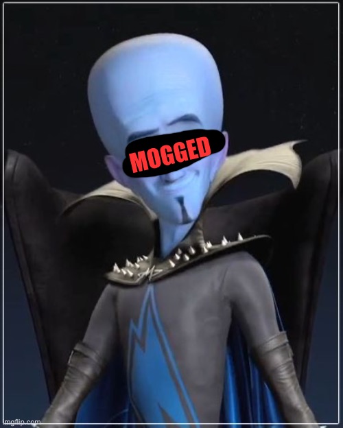 Caldruski backwards golden dandelion | Mogged | image tagged in megamind | made w/ Imgflip meme maker