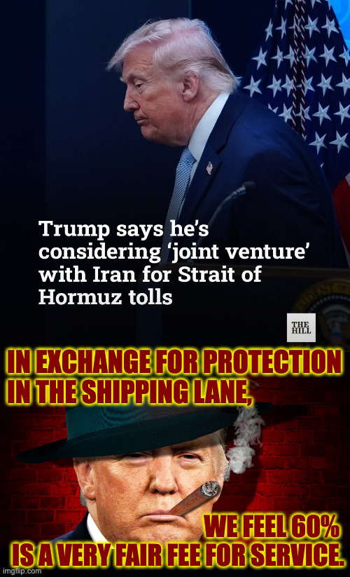 'Joint venture' LOL! | in exchange for protection in the shipping lane, we feel 60% 
is a very fair fee for service. | image tagged in memes,protection racket,trump | made w/ Imgflip meme maker
