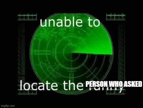 person who asked | image tagged in unable to locate the funny | made w/ Imgflip meme maker