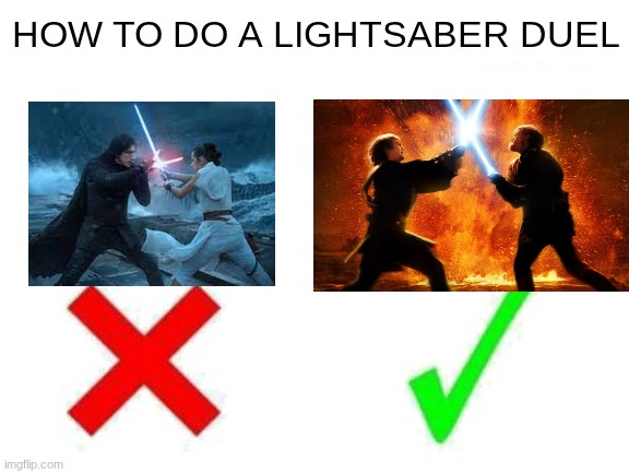 Star wars lightsaber duels dos and don'ts | HOW TO DO A LIGHTSABER DUEL | image tagged in star wars,obi wan kenobi,anakin skywalker,kylo ren,star wars rey,lightsaber | made w/ Imgflip meme maker