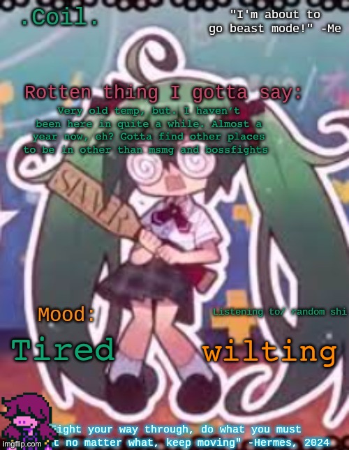 almost forgot the susie of topic, oopsies. Intro in comment ig | Very old temp, but. I haven’t been here in quite a while. Almost a year now, eh? Gotta find other places to be in other than msmg and bossfights; wilting; Tired | image tagged in coil/lymon's rotten template | made w/ Imgflip meme maker