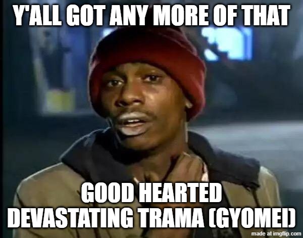Y'all Got Any More Of That Meme | Y'all Got Any More Of That; good hearted devastating trama (gyomei) | image tagged in memes,y'all got any more of that | made w/ Imgflip meme maker