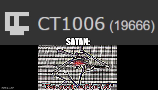 If I get possessed, I will need an exorcism so PLS HELP ME | Satan: | image tagged in cursed,help me | made w/ Imgflip meme maker