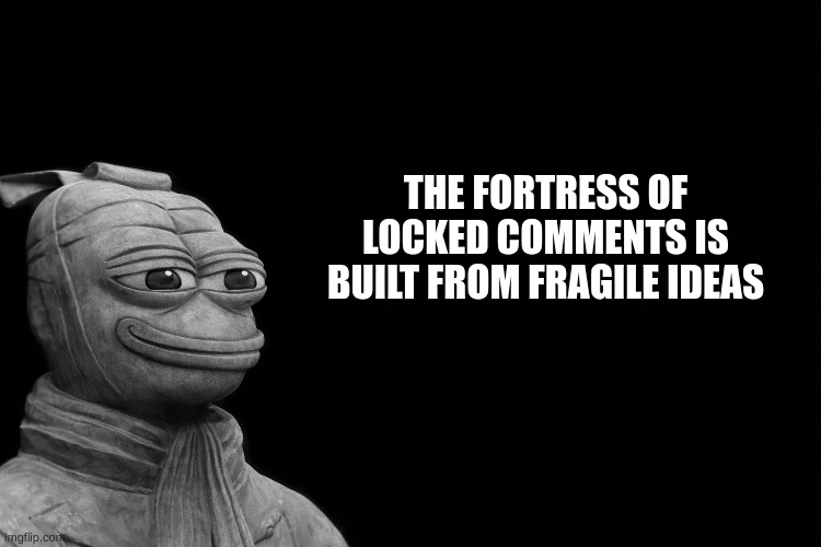 Pepe Tzu - The Art of Memetic Warfare | The fortress of locked comments is built from fragile ideas | image tagged in pepe tzu - the art of memetic warfare | made w/ Imgflip meme maker