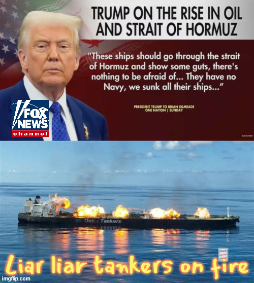 Tankers on fire | image tagged in liar liar tankers on fire,show some guts,show some brains commander bone spurs,maga marine,illeagal war | made w/ Imgflip meme maker