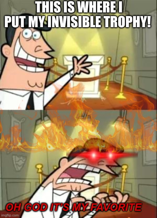 Go to sleep. It’s like 2 AM my little freaky freaks | This is where I put my invisible trophy! Oh god it’s my favorite | image tagged in memes,this is where i'd put my trophy if i had one,funny,funny memes,relatable,laser eyes | made w/ Imgflip meme maker