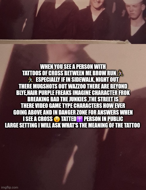 Decoder finds something out of a horror novel IRL , exposes real crime wave | When you see a person with tattoos of cross between me brow run 🏃‍♀️ 🏃‍♂️  especially if in sidewalk, night out there mugshots out wazzoo there are beyond blye,hair purple freaks imagine character frok breaking bad the junkies ,the street is there video game type characters how ever going above and in danger zone for answers when I see a cross 😵 tatted✝️ person in public large setting I will ask what's the meaning of the tattoo | image tagged in wf,security | made w/ Imgflip meme maker