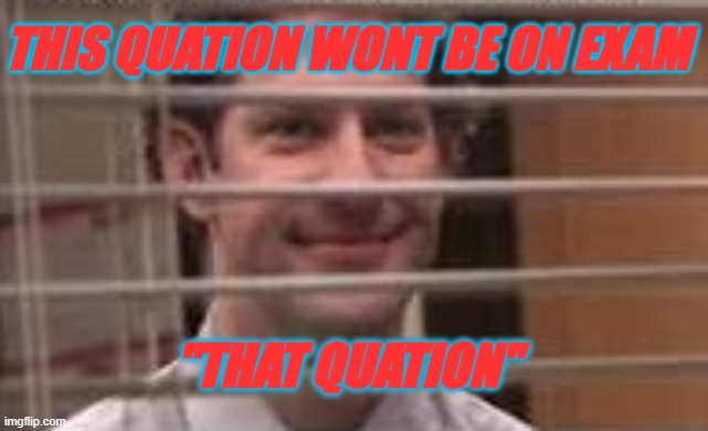 exam | this quation wont be on exam; "that quation" | image tagged in exams | made w/ Imgflip meme maker